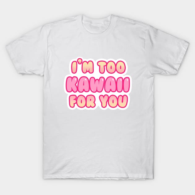 I'm Too Kawaii for You T-Shirt by Anhyra